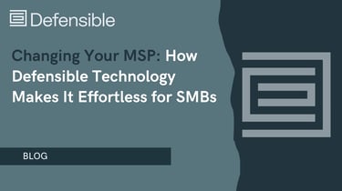 Changing Your MSP: How Defensible Technology Makes It Effortless for SMBs